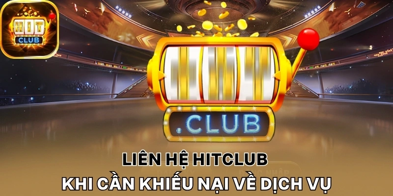 Liên hệ Hitclub khi cần khiếu nại về dịch vụ